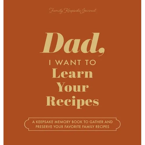 Dad, I Want to Learn Your Recipes: A Keepsake Memory Book to Gather and Preserve Your Favorite Family Recipes - Hardcover
