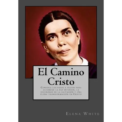 El Camino Cristo: Conozca los pasos a seguir para alcanzar la paz interior, la seguridad de la salvación y una plena transformación en Cristo - Paperback