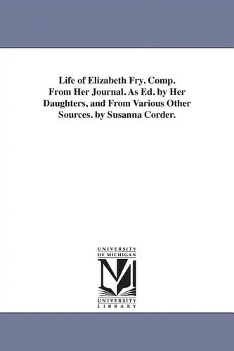 Life of Elizabeth Fry. Comp. From Her Journal. As Ed. by Her Daughters, and From Various Other Sources. by Susanna Corder. - Paperback