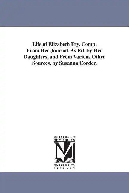 Life of Elizabeth Fry. Comp. From Her Journal. As Ed. by Her Daughters, and From Various Other Sources. by Susanna Corder. - Paperback