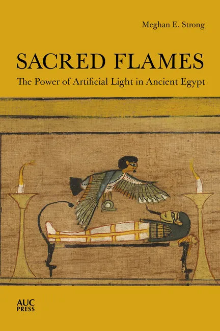 Sacred Flames: The Power of Artificial Light in Ancient Egypt - Hardcover