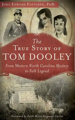The True Story of Tom Dooley: From Western North Carolina Mystery to Folk Legend - Hardcover