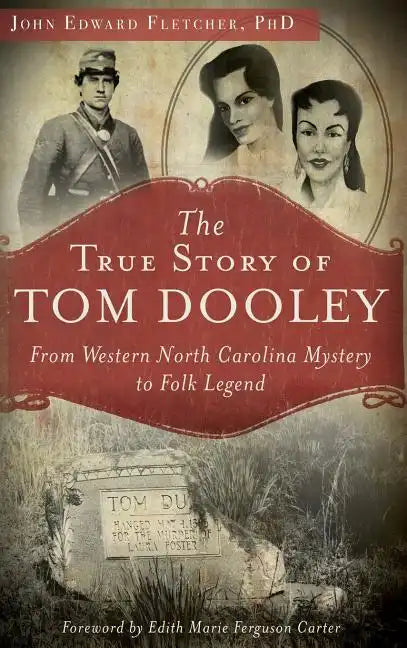 The True Story of Tom Dooley: From Western North Carolina Mystery to Folk Legend - Hardcover
