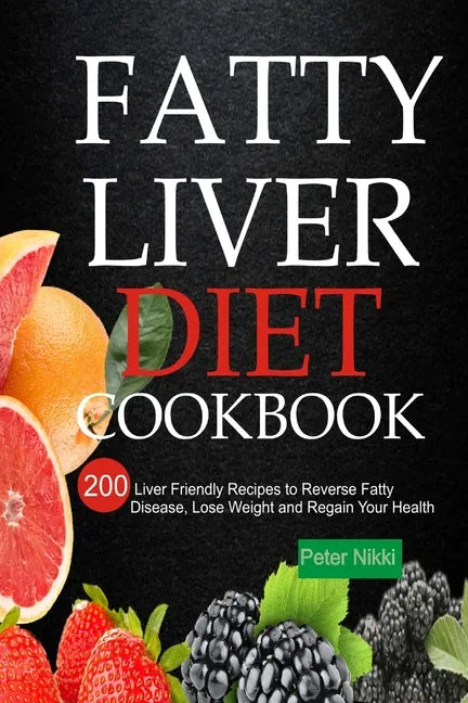 Fatty Liver Diet Cookbook: 200 Liver Friendly Recipes to Reverse Fatty Liver Disease, Lose Weight and Regain Your Health - Paperback
