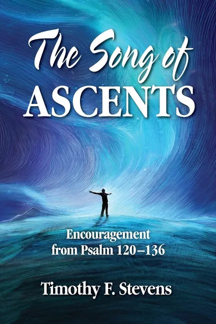 The Song of Ascents: Encouragement from Psalm 120-136 - Paperback