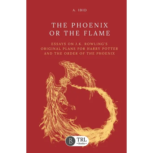 The Phoenix or the Flame: Essays on J.K. Rowling's original plans for The Order of the Phoenix - Paperback