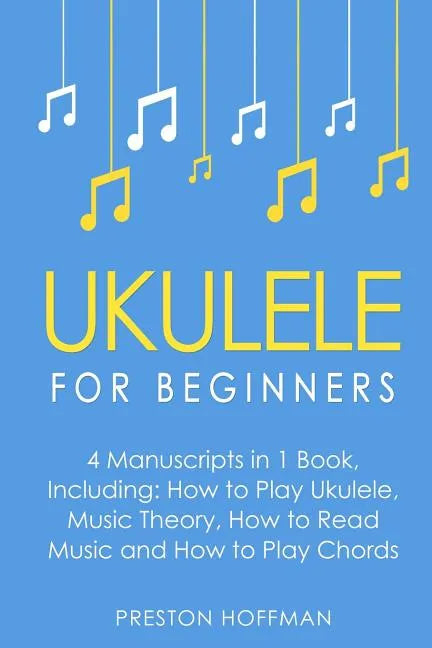 Ukulele: For Beginners - Bundle - The Only 4 Books You Need to Learn Ukulele Lessons, Ukulele Chords and How to Play Ukulele Music Today - Paperback