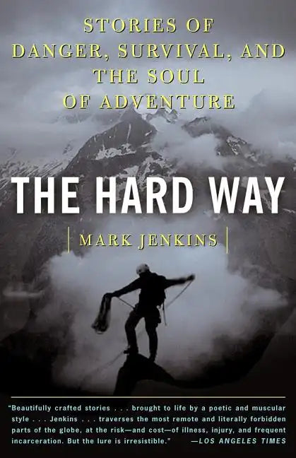 The Hard Way: Stories of Danger, Survival, and the Soul of Adventure - Paperback