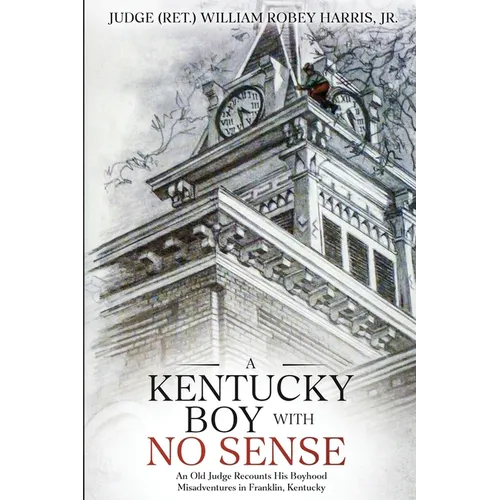 A Kentucky Boy With No Sense: An Old Judge Recounts His Boyhood Misadventures in Franklin, Kentucky - Paperback