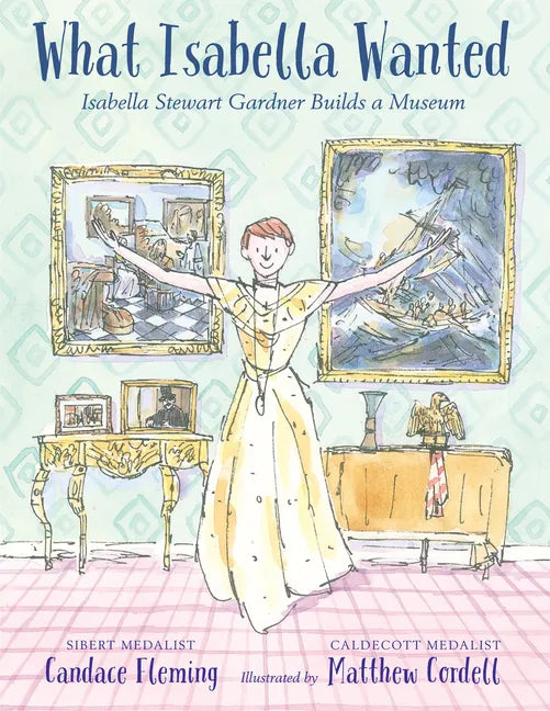 What Isabella Wanted: Isabella Stewart Gardner Builds a Museum - Hardcover
