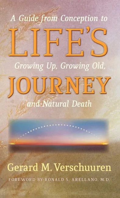 Life's Journey: A Guide from Conception to Growing Up, Growing Old, and Natural Death - Hardcover