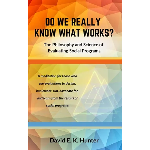 DO WE REALLY KNOW WHAT WORKS The Philosophy and Science of Evaluating Social Programs - Hardcover