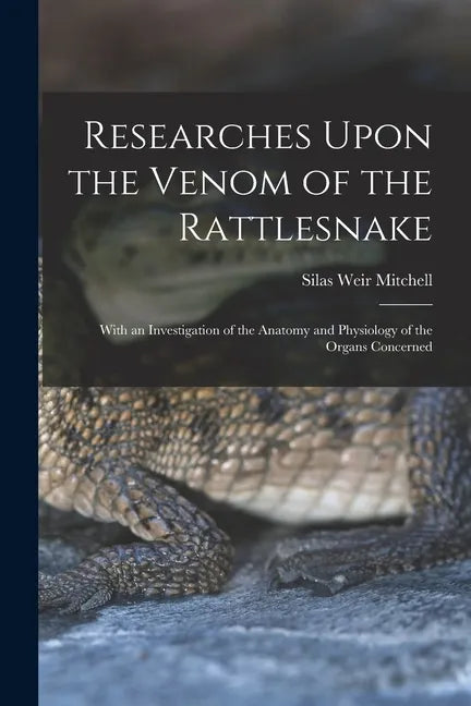 Researches Upon the Venom of the Rattlesnake: With an Investigation of the Anatomy and Physiology of the Organs Concerned - Paperback