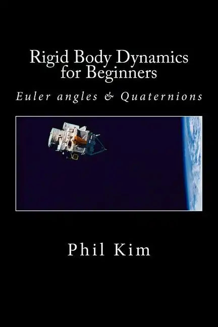 Rigid Body Dynamics For Beginners: Euler angles & Quaternions - Paperback