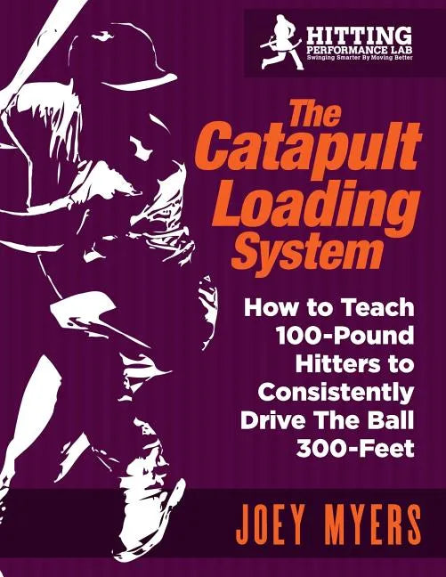 Catapult Loading System: How to Teach 100-Pound Hitters to Consistently Drive the Ball 300-Feet - Paperback