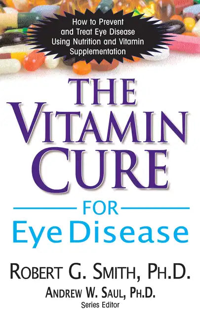 The Vitamin Cure for Eye Disease: How to Prevent and Treat Eye Disease Using Nutrition and Vitamin Supplementation - Hardcover