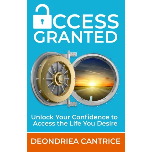 Access Granted: Unlock Your Confidence to Access the Life You Desire - Paperback