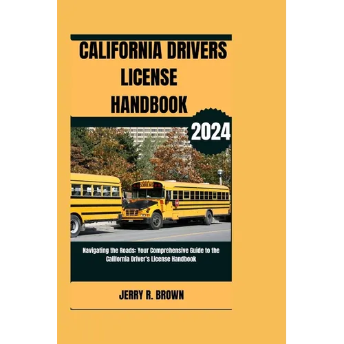 California Drivers Licence Handbook (2024): Navigating the Roads: Your Comprehensive Guide to the California Driver's License Handbook - Paperback