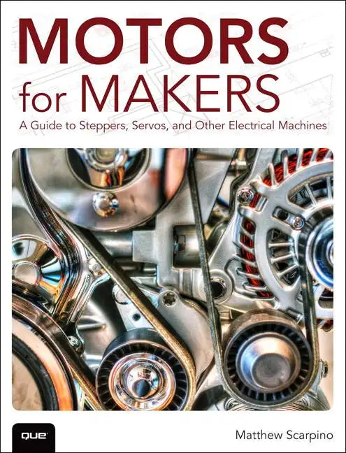 Motors for Makers: A Guide to Steppers, Servos, and Other Electrical Machines - Paperback