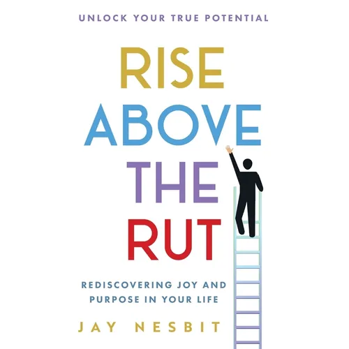 Rise Above the Rut: Rediscovering Joy and Purpose in Your Life - Paperback