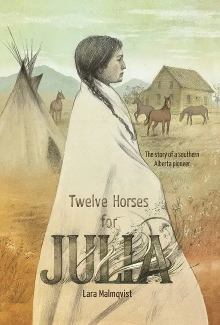 Twelve Horses For Julia: The Story of a Southern Alberta Pioneer - Hardcover