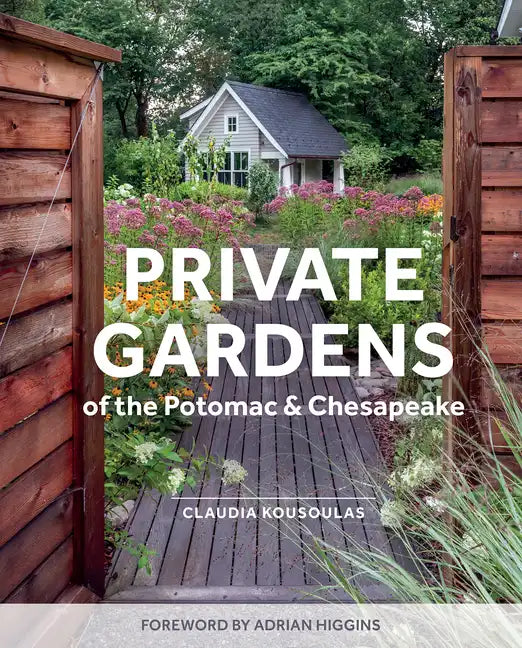 Private Gardens of the Potomac and Chesapeake: Washington, DC, Maryland, Northern Virginia - Hardcover