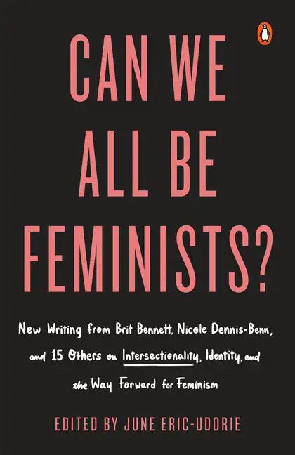 Can We All Be Feminists?: New Writing from Brit Bennett, Nicole Dennis-Benn, and 15 Others on Intersectionality, Identity, and the Way Forward for Fem - Paperback