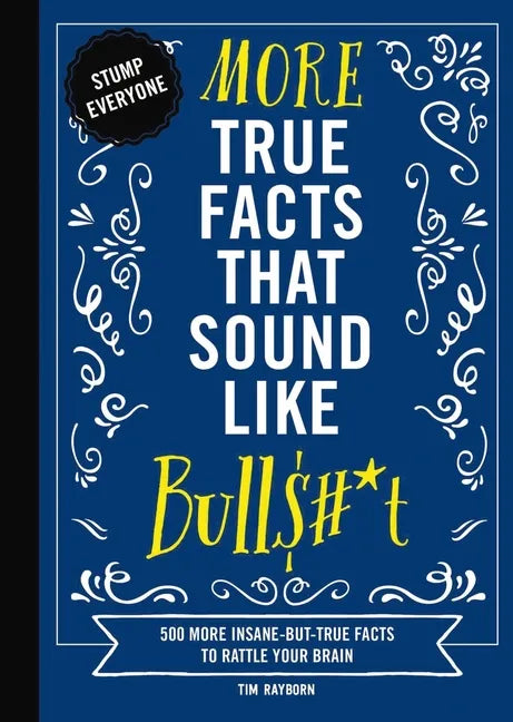 More True Facts That Sound Like Bull$#*t: 500 More Insane-But-True Facts to Rattle Your Brain - Hardcover