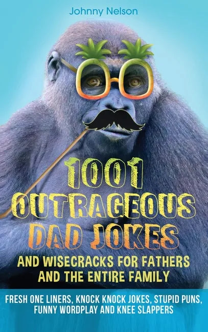 1001 Outrageous Dad Jokes and Wisecracks for Fathers and the entire family: Fresh One Liners, Knock Knock Jokes, Stupid Puns, Funny Wordplay and Knee - Hardcover