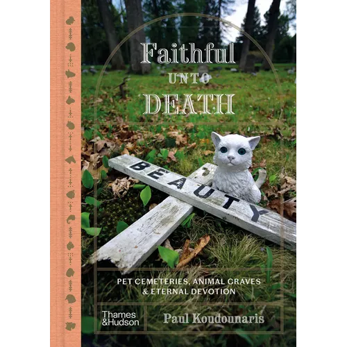 Faithful Unto Death: Pet Cemeteries, Animal Graves, and Eternal Devotion - Hardcover
