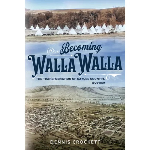 Becoming Walla Walla: The Transformation of Cayuse Country, 1805-1879 - Paperback
