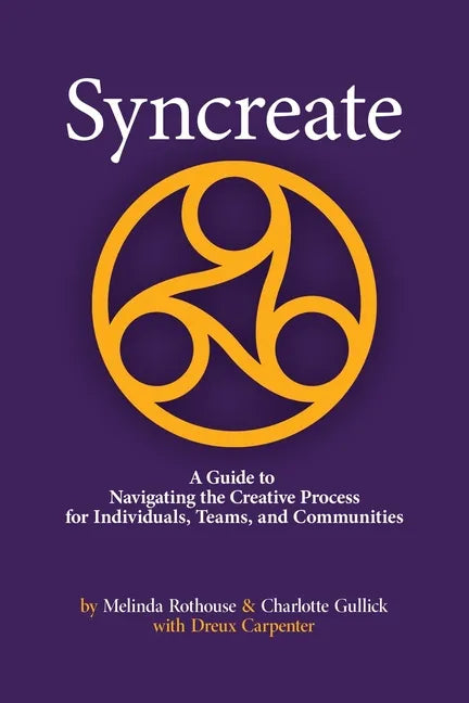 Syncreate: A Guide to Navigating the Creative Process for Individuals, Teams, and Communities - Paperback