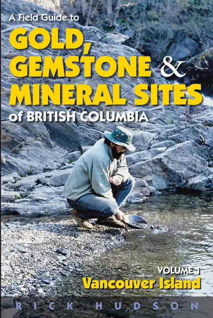 A Field Guide to Gold, Gemstone and Mineral Sites of British Columbia Vol. 1: Vancouver Island - Paperback