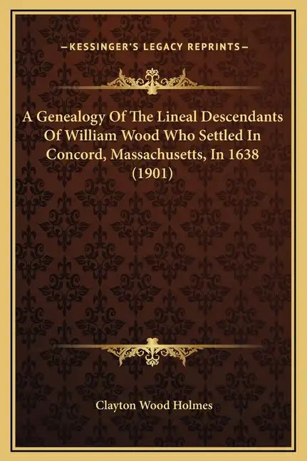 A Genealogy of the Lineal Descendants of William Wood Who Settled in Concord, Massachusetts, in 1638 (1901) - Hardcover