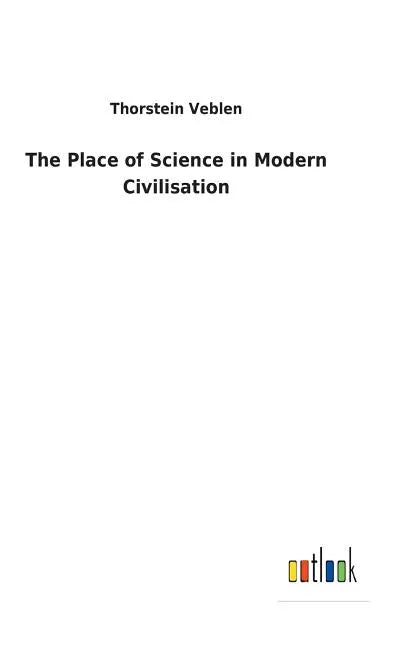 The Place of Science in Modern Civilisation - Hardcover