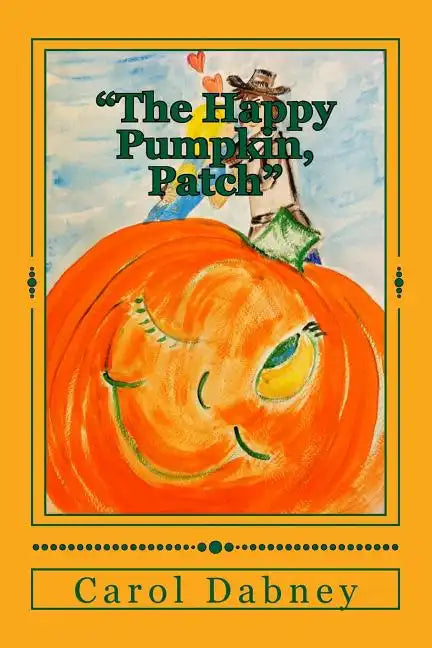 The Happy Pumpkin, Patch: A children's book for Halloween, Harvest and Thanksgiving Season - Paperback