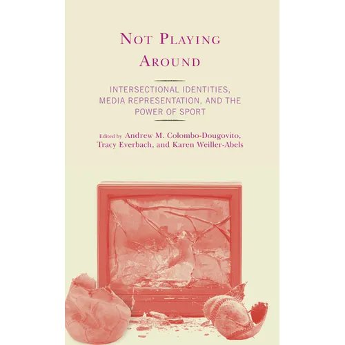 Not Playing Around: Intersectional Identities, Media Representation, and the Power of Sport - Paperback