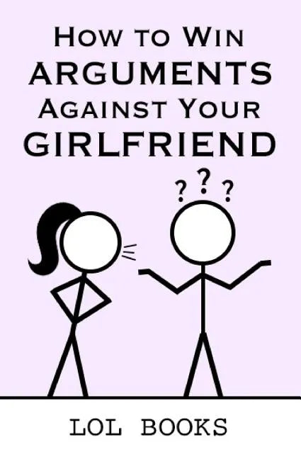 How to Win Arguments Against Your Girlfriend - Paperback