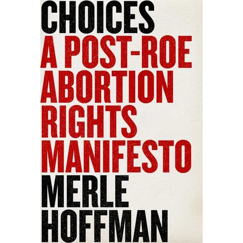 Choices: A Post-Roe Abortion Rights Manifesto - Hardcover