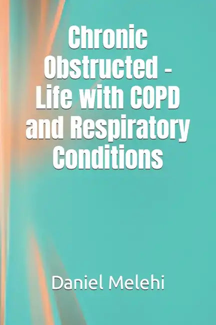 Chronic Obstructed - Life with COPD and Respiratory Conditions - Paperback