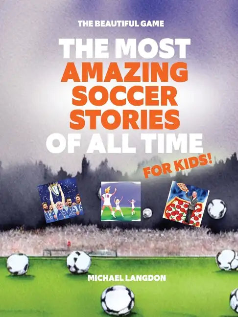 The Most Amazing Soccer Stories Of All Time - For Kids! - Paperback