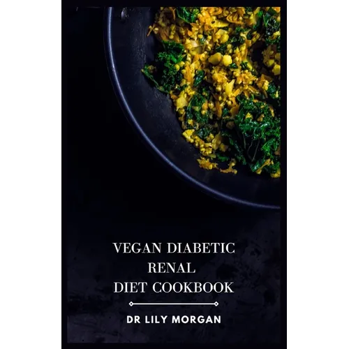 Vegan Diabetic Renal Diet Cookbook: A Comprehensive Cookbook for Plant-based Delights - Paperback