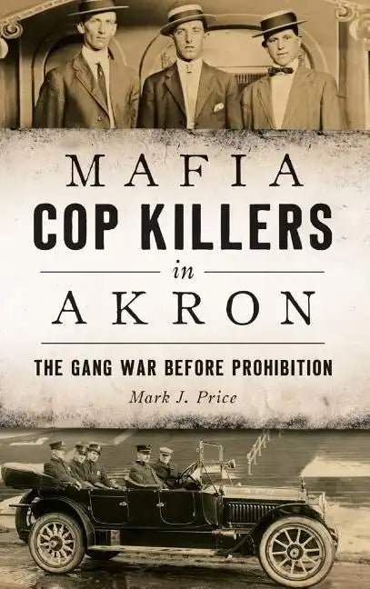 Mafia Cop Killers in Akron: The Gang War Before Prohibition - Hardcover