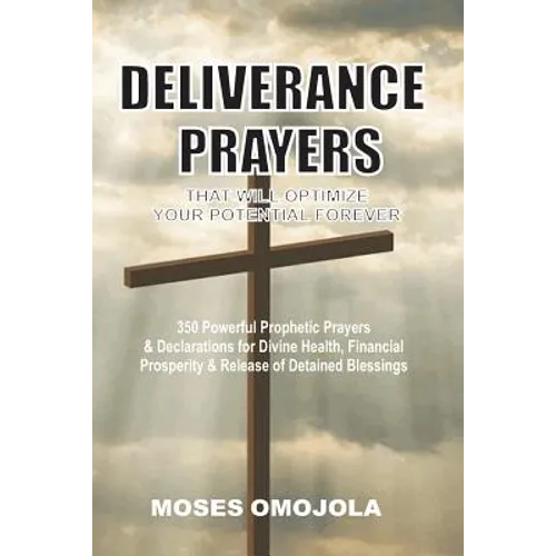 Deliverance Prayers That Will Optimize Your Potential Forever: 350 Powerful Prophetic Prayers & Declarations for Divine Heath, Financial Prosperity & - Paperback