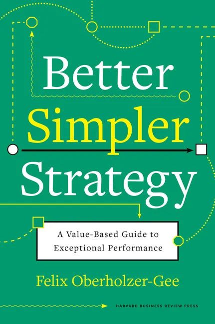 Better, Simpler Strategy: A Value-Based Guide to Exceptional Performance - Hardcover