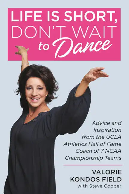 Life Is Short, Don't Wait to Dance: Advice and Inspiration from the UCLA Athletics Hall of Fame Coach of 7 NCAA Championship Teams - Paperback