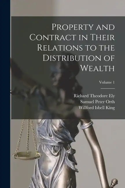 Property and Contract in Their Relations to the Distribution of Wealth; Volume 1 - Paperback