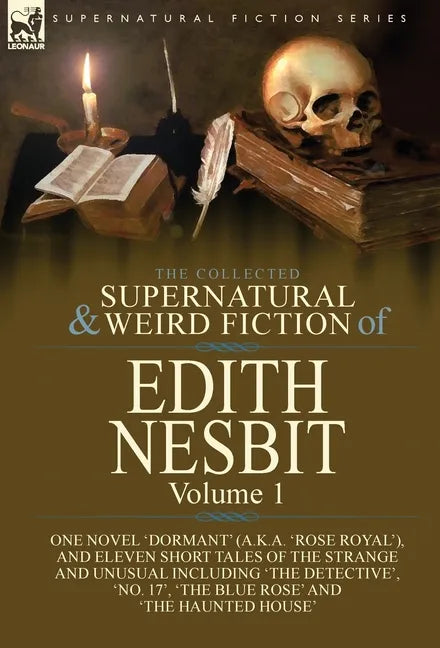 The Collected Supernatural and Weird Fiction of Edith Nesbit: Volume 1-One Novel 'Dormant' (a.k.a. 'Rose Royal'), and Eleven Short Tales of the Strang - Hardcover