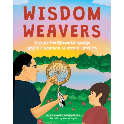 Wisdom Weavers: Explore the Ojibwe Language and the Meaning of Dream Catchers - Hardcover