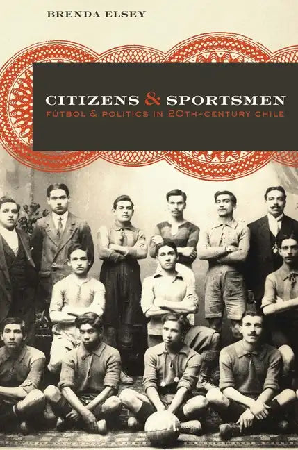 Citizens and Sportsmen: Fútbol and Politics in Twentieth-Century Chile - Paperback
